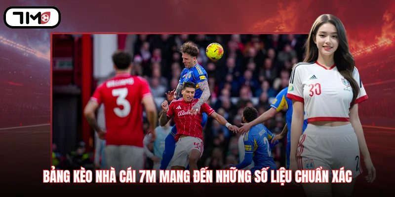 Bảng kèo nhà cái 7M mang đến những số liệu chuẩn xác