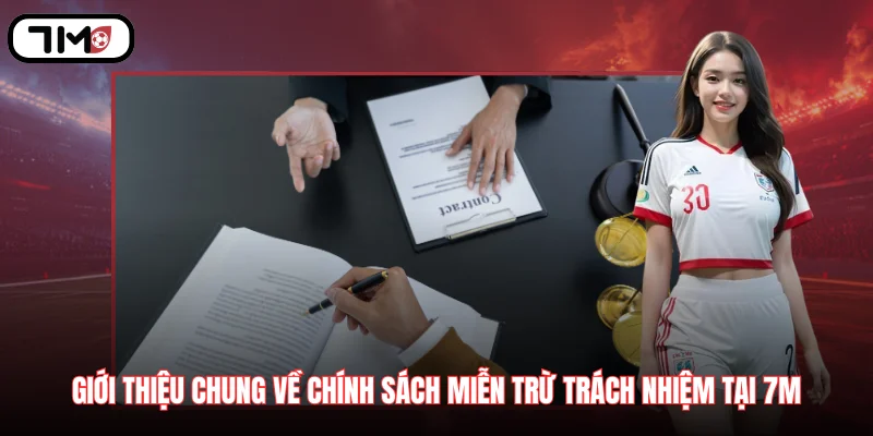 Giới thiệu chung về chính sách miễn trừ trách nhiệm tại 7M