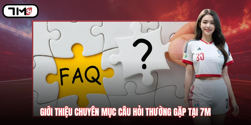 Giới thiệu chuyên mục câu hỏi thường gặp tại 7M