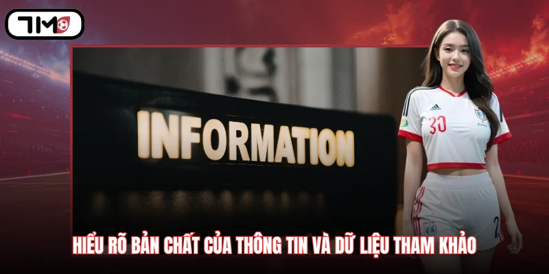 Hiểu rõ bản chất của thông tin và dữ liệu tham khảo