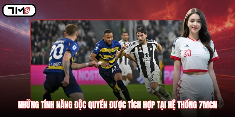Những tính năng độc quyền được tích hợp tại hệ thống 7MCN