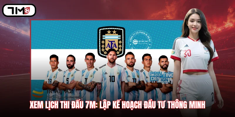 Xem lịch thi đấu 7M lập kế hoạch đầu tư thông minh